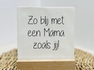 Tegeltje - Blij met een mama zoals jij  - Keuze uit kleur tekst en tegel