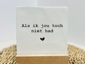 Tegeltje - Als ik jou toch niet had - Keuze uit kleur tekst en tegel